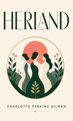 Herland: A Feminist Utopian Classic of Gender, Society, and an All-Female World