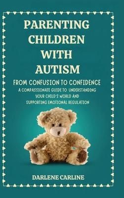 Parenting Children With Autism: From Confusion to Confidence: A Compassionate Guide to Understanding Your Child's World and Supporting Emotional Regul Subscription