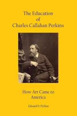 The Education of Charles Callahan Perkins: How Art Came to America Subscription