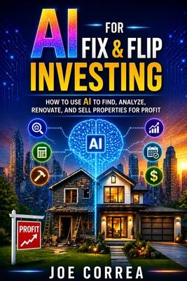 AI for Fix & Flip Investing: How to Use AI to Find, Analyze, Renovate, and Sell Properties for Profit Subscription