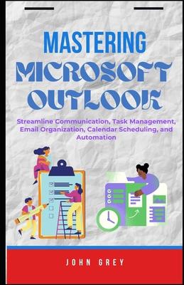 Mastering Microsoft Outlook: Streamline Communication, Task Management, Email Organization, Calendar Scheduling, and Automation Subscription