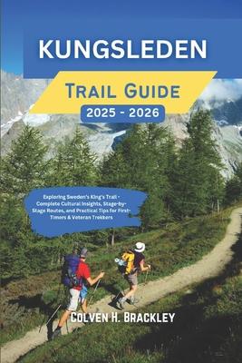 Kungsleden Trail Guide 2025 - 2026: Exploring Sweden's King's Trail - Complete Cultural Insights, Stage-by-Stage Routes, and Practical Tips for First- Subscription