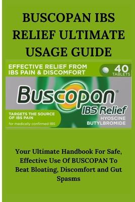 Buscopan Ibs Relief Ultimate Usage Guide: Your Ultimate Handbook For Safe, Effective Use Of BUSCOPAN To Beat Bloating, Discomfort and Gut Spasms Subscription
