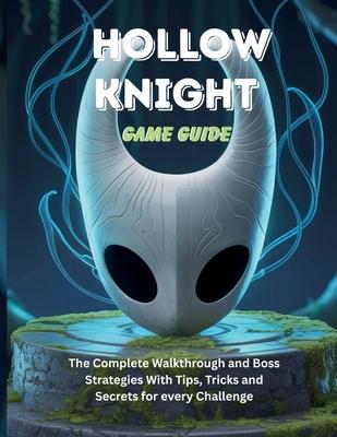 Hollow Knight Game Guide: The Complete Walkthrough and Boss Strategies With Tips Tricks and Secrets for every Challenge Subscription