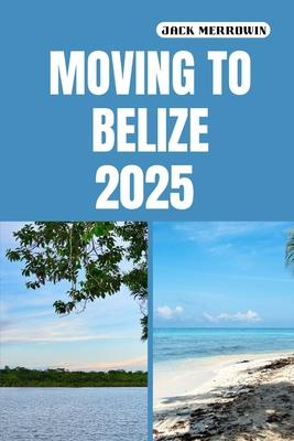 Moving to Belize 2025: Unlocking the Secrets to Life, Work, and Adventure in Belize's Tropical Paradise Subscription