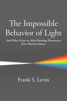 The Impossible Behavior of Light: And Other Essays on Mind-Bending Phenomena from Physical Science Subscription
