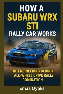 How A Subaru WRX STI Rally Car Works: The Engineering Behind All-Wheel Drive Rally Domination Subscription
