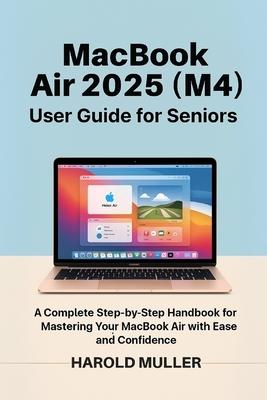 MacBook Air 2025 (M4) User Guide for Seniors: A Complete Step-by-Step Handbook for Mastering Your MacBook Air with Ease and Confidence Subscription