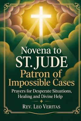 Novena to St. Jude: Patron of Impossible Cases: Prayers for Desperate Situations, Healing, and Divine Help