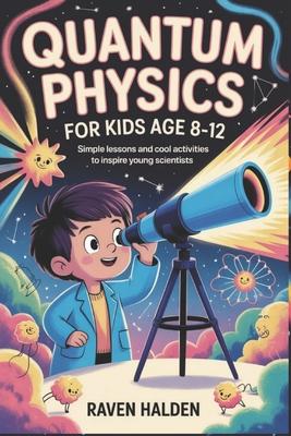 Quantum Physics for Kids Age 8-12: Simple Lessons and Cool Activities to Inspire Young Scientists Subscription