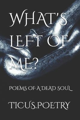 What's Left of Me: Poems of a dead soul