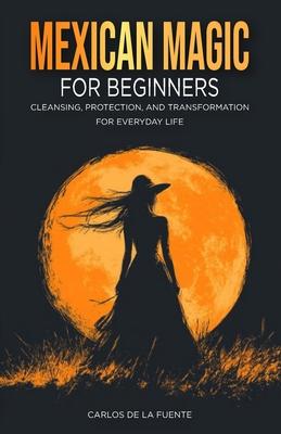 Mexican Magic for Beginners: Cleansing, Protection, and Transformation for Everyday Life Subscription