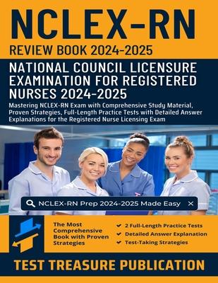 NCLEX RN Review Book 2024-2025: Mastering NCLEX-RN Exam with Comprehensive Study Material, Proven Strategies, Full-Length Practice Tests with Detailed