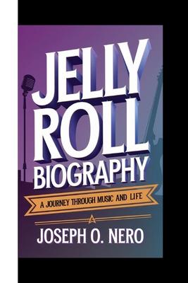 Jelly Roll Biography: A Journey Through Music And Life