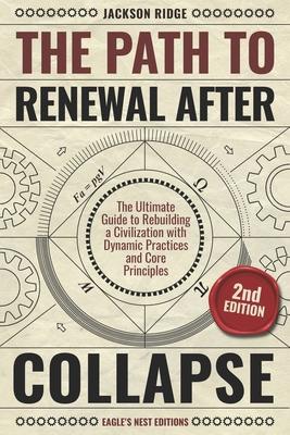 The Path to Renewal After Collapse: The Ultimate Guide to Rebuilding a Civilization with Dynamic Practices and Core Principles