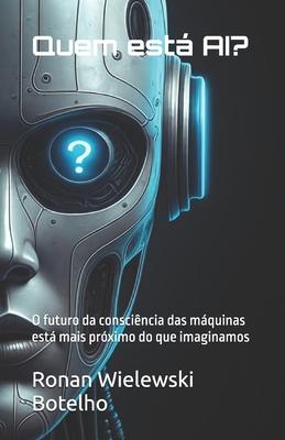 Quem est AI?: O futuro da conscincia das mquinas est mais prximo do que imaginamos