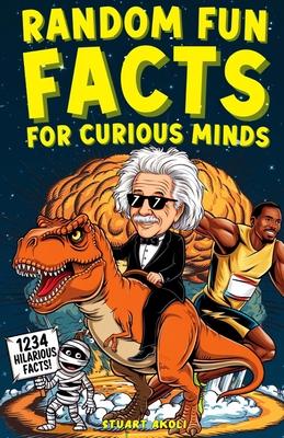 Random Fun Facts for Curious Minds: 1234 Super Interesting and Mind-Blowing Facts for Smart Kids About History, Science, Space, and Everything in Betw