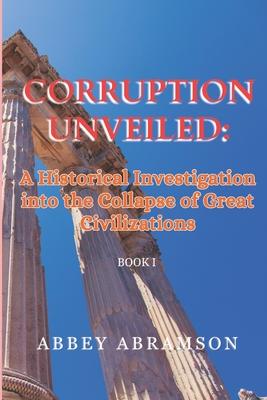 Corruption Unveiled: A Historical Investigation Into the Collapse of Great Civilizations Subscription
