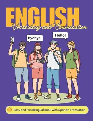 Easy English Vocabulary and Conversation: Bilingual Book with Spanish Translation: Practice Basic 700+ Words and Phrases with Pictures for Kids and Be