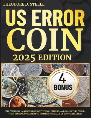 US Error Coin Guide: The Complete Handbook for Identifying, Valuing, and Collecting Coins - From Beginner to Expert to Enhance the Value of