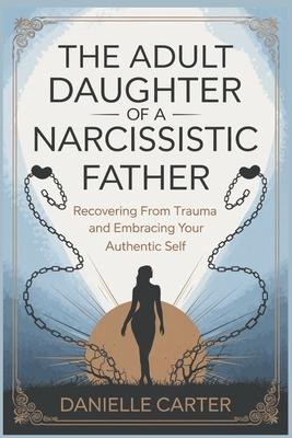 The Adult Daughter of a Narcissistic Father: Recovering from Trauma and Embracing Your Authentic Self Subscription