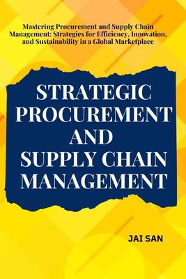 Strategic Procurement and Supply Chain Management: Comprehensive strategies and insights for procurement and supply chain management, focusing on effi Subscription