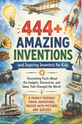 444+ Amazing Inventions and Inspiring Inventors for Kids: Fascinating Facts About the Gadgets, Discoveries, and Ideas That Changed the World: A Family Subscription