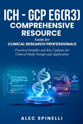 ICH - GCP E6(R3) Comprehensive Resource Guide for Clinical Research Professionals: Practical Insights and Key Updates for Clinical Study Design and Ap Subscription