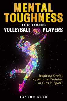 Mental Toughness for Young Volleyball Players: Inspiring Stories of Mindset Training for Girls in Sports