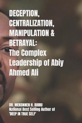 Deception, Centralization, Manipulation and Betrayal: The Complex Leadership of Abiy Ahmed Ali Subscription