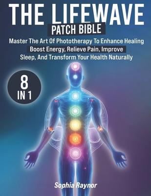 The LifeWave Patch Bible: [8 in 1] Master the Art of Phototherapy to Enhance Healing, Boost Energy, Relieve Pain, Improve Sleep, and Transform Your He Subscription