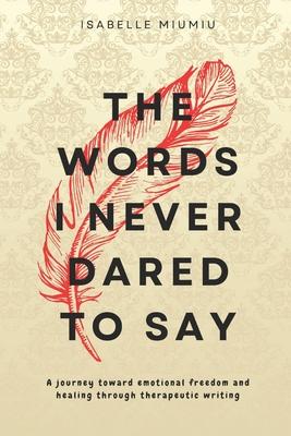 The words I never dared to say: A journey toward emotional freedom and healing through therapeutic writing Subscription