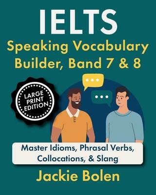 IELTS Speaking Vocabulary Builder, Band 7 & 8: Master Idioms, Phrasal Verbs, Collocations, & Slang (Large Print Edition) Subscription