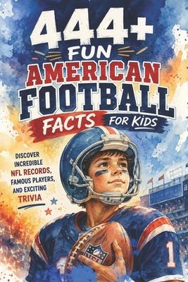 444+ Fun American Football Facts for Kids: Discover Incredible NFL Records, Famous Players, and Exciting Trivia: A Family-Friendly trivia & Gift Book Subscription