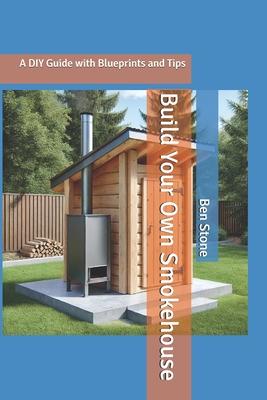 Build Your Own Smokehouse: A DIY Guide with Blueprints and Tips Subscription