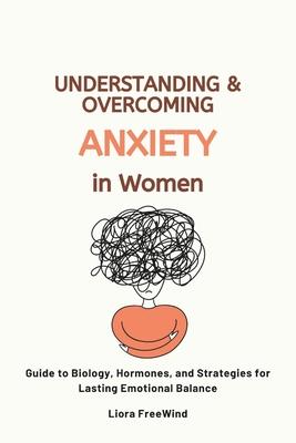 Understanding and Overcoming Anxiety in Women: Guide to Biology, Hormones, and Strategies for Lasting Emotional Balance Subscription