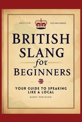 British Slang for Beginners: Your Guide to Speaking Like a Local!: Master the Humor, Wit, and Wordplay of Everyday Expressions and Hilarious Saying Subscription