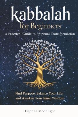 Kabbalah for Beginners: A Practical Guide to Spiritual Transformation: Find Purpose, Balance Your Life, and Awaken Your Inner Wisdom Subscription