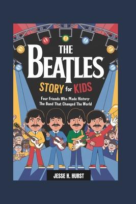 The Beatles Story for Kids: Four Friends Who Made History- The Band That Changed the World Subscription