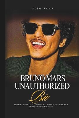 Bruno Mars Unauthorized Bio: From Honolulu to Global Stardom - The Rise and Impact of Bruno Mars Subscription