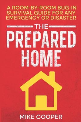 The Prepared Home: A Room-by-Room Bug-In Survival Guide for Any Emergency or Disaster Subscription