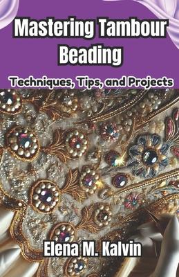 Mastering Tambour Beading: Techniques, Tips, and Projects Subscription