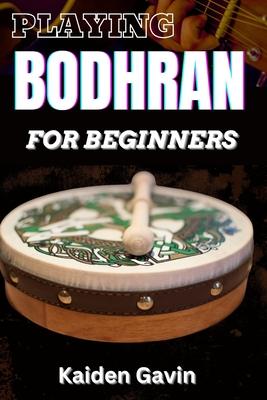 Playing Bodhran for Beginners: Traditional Irish Drumming With Essential Techniques, Rhythms, Stick Control, Celtic Music Enthusiasts, Jigs, And Reel Subscription
