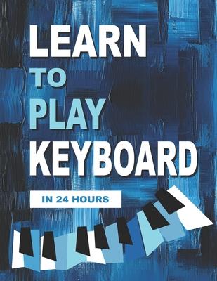 Learn to Play Keyboard in 24 Hours: Easy all-in one piano course for ADULTS, TEENS, KIDS Great for self teaching Lessons, theory, technique Subscription