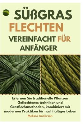 Sgras Flechten Vereinfacht fr Anfnger: Erlernen Sie traditionelle Pflanzen Geflochtenes techniken und Grasflecht methoden, kombiniert mit modernen