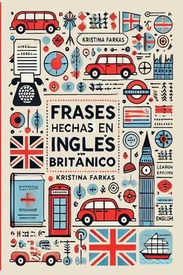 Frases Hechas en Ingls Britnico: Expresiones, Frases y Modismos Subscription