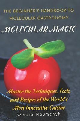 Molecular Magic: The Beginner's Handbook to Molecular Gastronomy: Master the Techniques, Tools, and Recipes of the World's Most Innovative Cuisine Subscription
