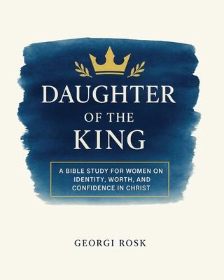 Daughter of the King: A Bible Study for Women on Identity, Worth, and Confidence in Christ Subscription