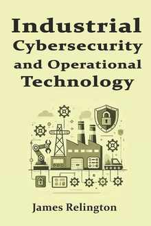 Industrial Cybersecurity and Operational Technology Security (OT)