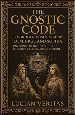 The Forbidden Teachings Of The Gnostics: Lost Knowledge of the Demiurge, Sophia, and the Secret Path to Enlightenment Subscription